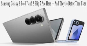 Samsung Galaxy Z Fold 7 and Z Flip 7 Are Here