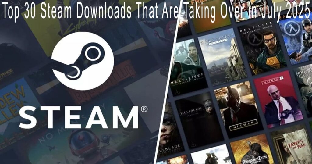 Top 30 Steam Downloads That Are Taking Over in July 2025