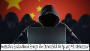 Peretas China Gunakan AI untuk Serangan Siber Otomatis Sekali Klik